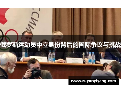 俄罗斯运动员中立身份背后的国际争议与挑战